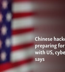 Chinese hackers preparing for conflict with US, cyber official says